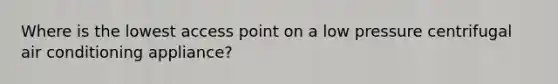 Where is the lowest access point on a low pressure centrifugal air conditioning appliance?
