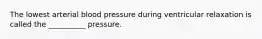 The lowest arterial blood pressure during ventricular relaxation is called the __________ pressure.