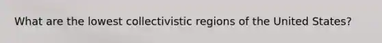 What are the lowest collectivistic regions of the United States?