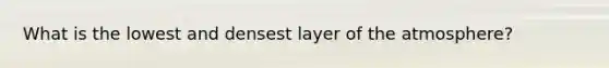 What is the lowest and densest layer of the atmosphere?