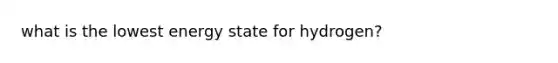 what is the lowest energy state for hydrogen?