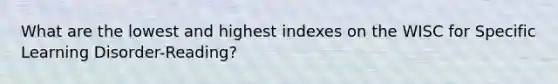 What are the lowest and highest indexes on the WISC for Specific Learning Disorder-Reading?