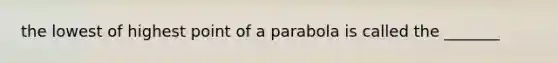 the lowest of highest point of a parabola is called the _______