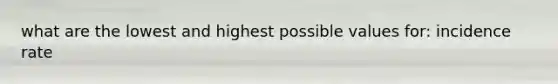 what are the lowest and highest possible values for: incidence rate