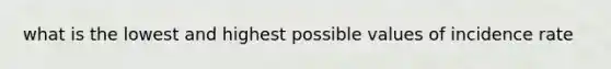 what is the lowest and highest possible values of incidence rate