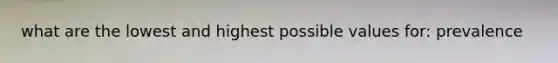 what are the lowest and highest possible values for: prevalence