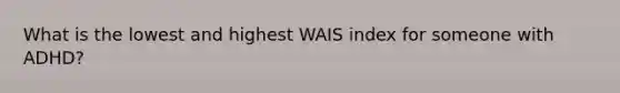 What is the lowest and highest WAIS index for someone with ADHD?