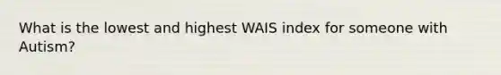 What is the lowest and highest WAIS index for someone with Autism?