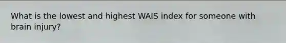 What is the lowest and highest WAIS index for someone with brain injury?