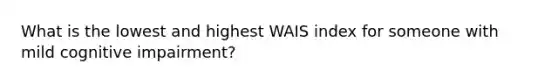 What is the lowest and highest WAIS index for someone with mild cognitive impairment?