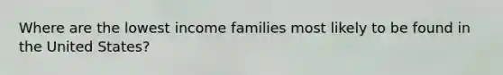 Where are the lowest income families most likely to be found in the United States?