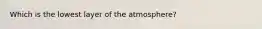 Which is the lowest layer of the atmosphere?