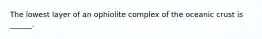 The lowest layer of an ophiolite complex of the oceanic crust is ______.