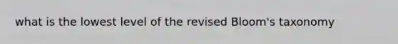 what is the lowest level of the revised Bloom's taxonomy