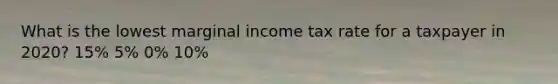 What is the lowest marginal income tax rate for a taxpayer in 2020? 15% 5% 0% 10%