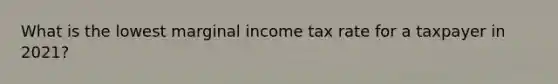 What is the lowest marginal income tax rate for a taxpayer in 2021?