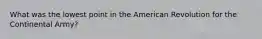 What was the lowest point in the American Revolution for the Continental Army?