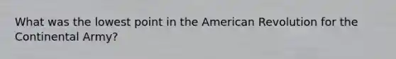 What was the lowest point in the American Revolution for the Continental Army?