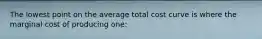 The lowest point on the average total cost curve is where the marginal cost of producing one: