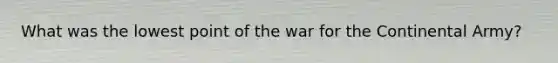 What was the lowest point of the war for the Continental Army?