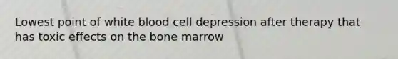 Lowest point of white blood cell depression after therapy that has toxic effects on the bone marrow