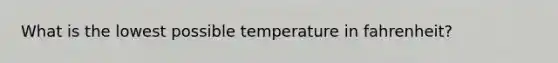 What is the lowest possible temperature in fahrenheit?