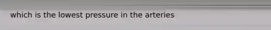 which is the lowest pressure in the arteries