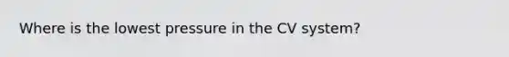 Where is the lowest pressure in the CV system?