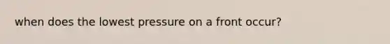 when does the lowest pressure on a front occur?