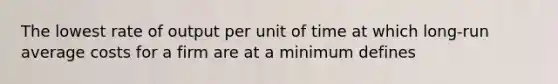 The lowest rate of output per unit of time at which long-run average costs for a firm are at a minimum defines