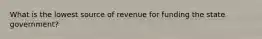 What is the lowest source of revenue for funding the state government?