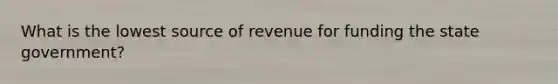 What is the lowest source of revenue for funding the state government?