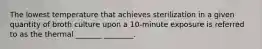 The lowest temperature that achieves sterilization in a given quantity of broth culture upon a 10-minute exposure is referred to as the thermal _______ ________.