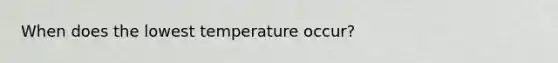 When does the lowest temperature occur?