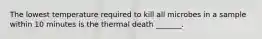 The lowest temperature required to kill all microbes in a sample within 10 minutes is the thermal death _______.