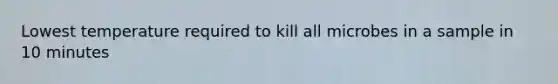 Lowest temperature required to kill all microbes in a sample in 10 minutes