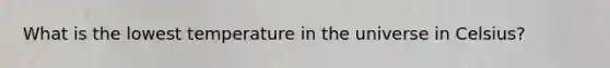What is the lowest temperature in the universe in Celsius?