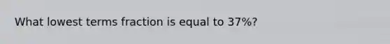 What lowest terms fraction is equal to 37%?