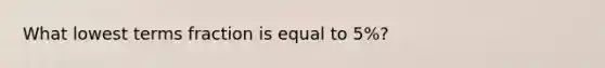 What lowest terms fraction is equal to 5%?