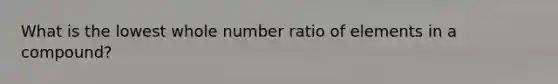 What is the lowest whole number ratio of elements in a compound?