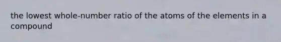 the lowest whole-number ratio of the atoms of the elements in a compound