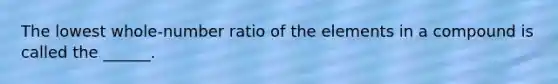 The lowest whole-number ratio of the elements in a compound is called the ______.