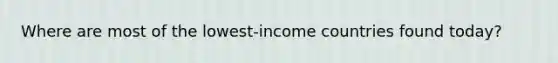 Where are most of the lowest-income countries found today?