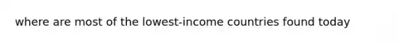 where are most of the lowest-income countries found today