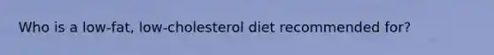 Who is a low-fat, low-cholesterol diet recommended for?