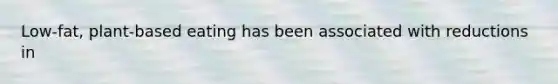 Low-fat, plant-based eating has been associated with reductions in