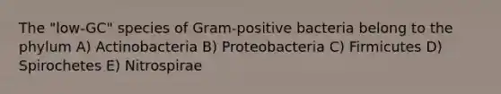 The "low-GC" species of Gram-positive bacteria belong to the phylum A) Actinobacteria B) Proteobacteria C) Firmicutes D) Spirochetes E) Nitrospirae