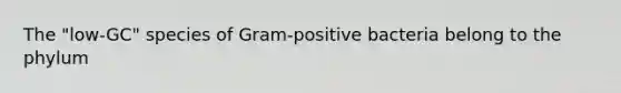 The "low-GC" species of Gram-positive bacteria belong to the phylum