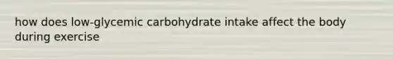 how does low-glycemic carbohydrate intake affect the body during exercise