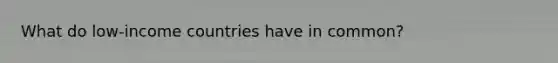 What do low-income countries have in common?